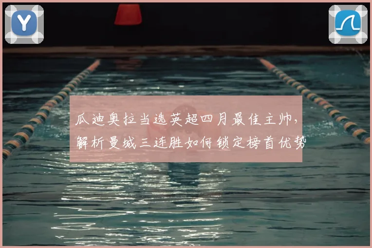 瓜迪奥拉当选英超四月最佳主帅,解析曼城三连胜如何锁定榜首优势