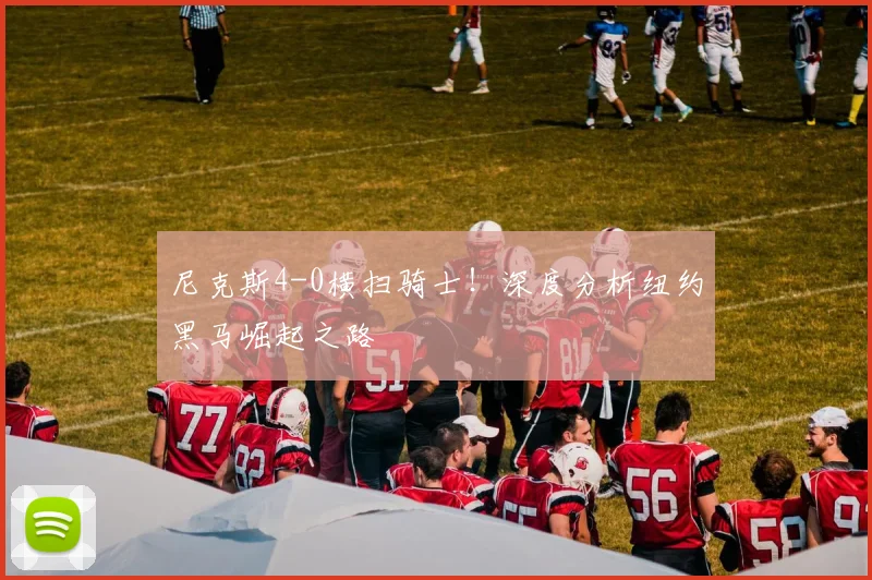 尼克斯4-0横扫骑士！深度分析纽约黑马崛起之路