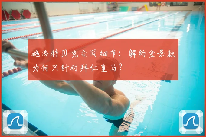 施洛特贝克合同细节:解约金条款为何只针对拜仁皇马?